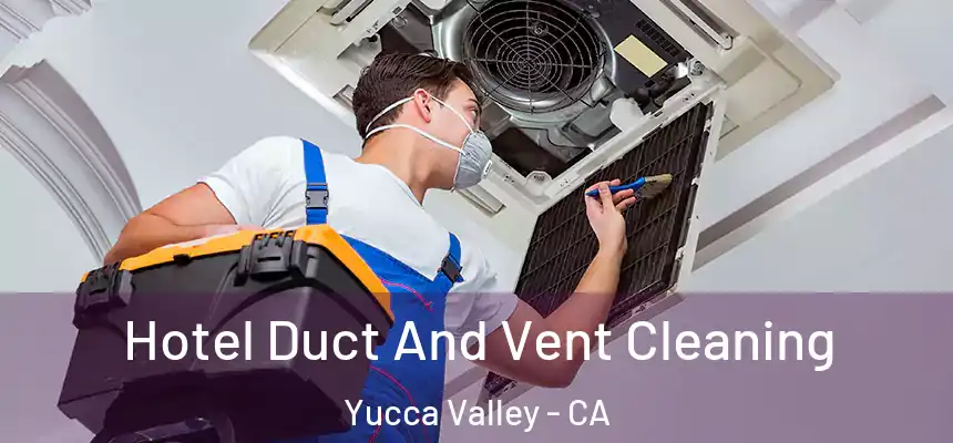 Hotel Duct And Vent Cleaning Yucca Valley - CA